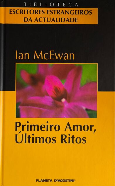 Primeiro Amor, Últimos Ritos - Ian McEwan. Livros